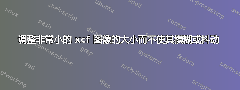 调整非常小的 xcf 图像的大小而不使其模糊或抖动