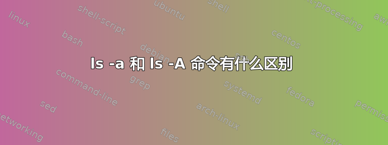 ls -a 和 ls -A 命令有什么区别