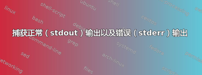 捕获正常（stdout）输出以及错误（stderr）输出