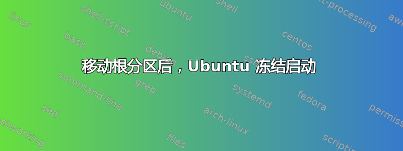 移动根分区后，Ubuntu 冻结启动