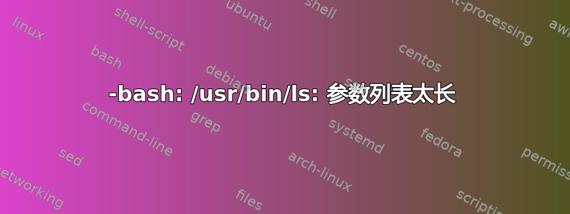 -bash: /usr/bin/ls: 参数列表太长