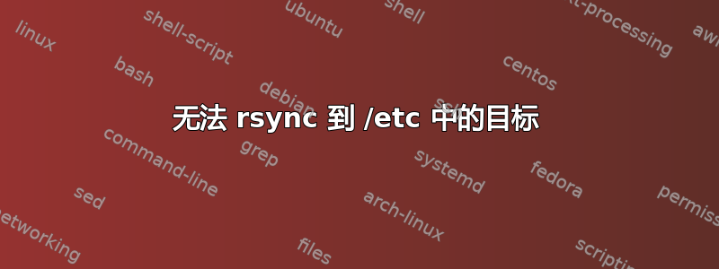 无法 rsync 到 /etc 中的目标