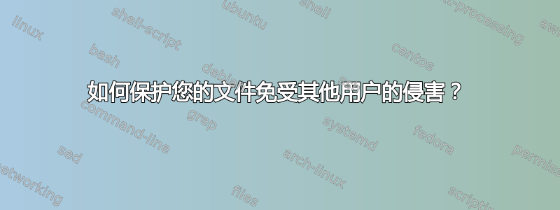 如何保护您的文件免受其他用户的侵害？