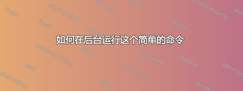 如何在后台运行这个简单的命令