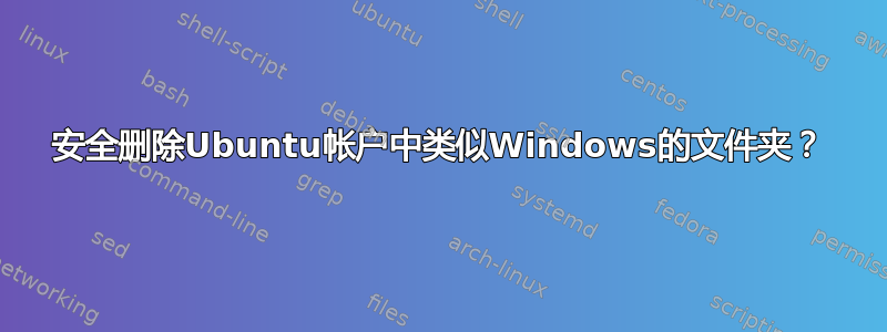 安全删除Ubuntu帐户中类似Windows的文件夹？