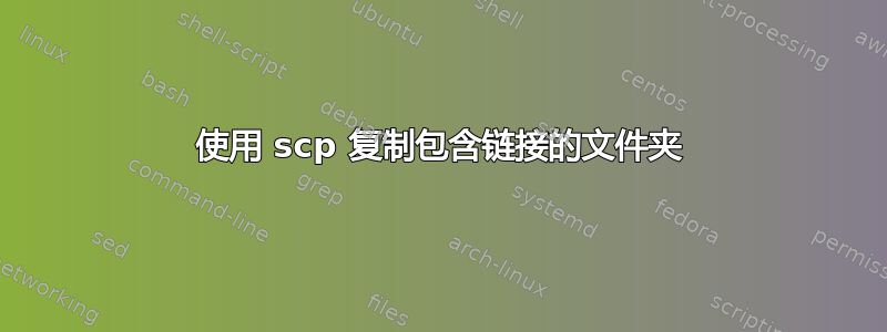 使用 scp 复制包含链接的文件夹