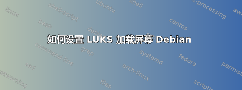 如何设置 LUKS 加载屏幕 Debian