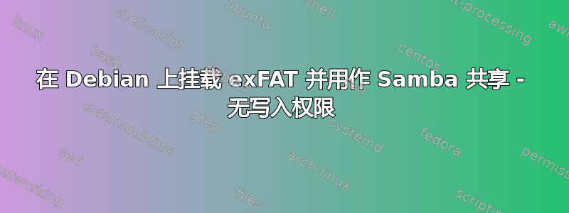 在 Debian 上挂载 exFAT 并用作 Samba 共享 - 无写入权限