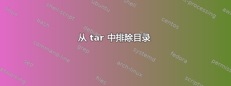 从 tar 中排除目录