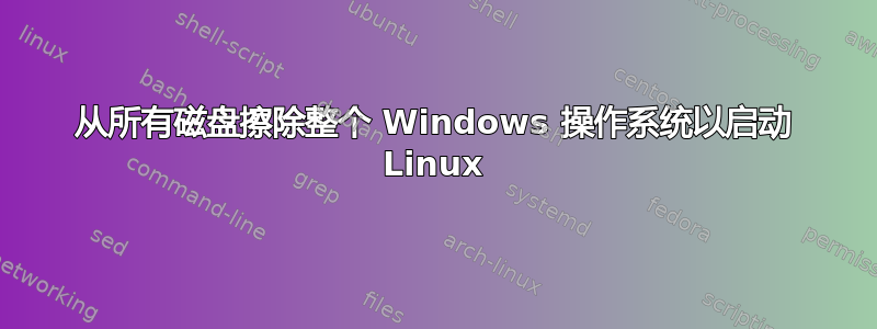 从所有磁盘擦除整个 Windows 操作系统以启动 Linux