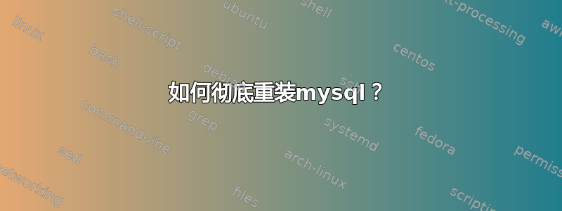 如何彻底重装mysql？