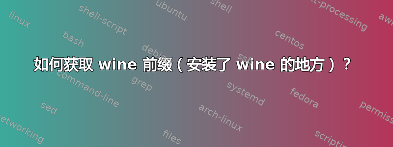 如何获取 wine 前缀（安装了 wine 的地方）？