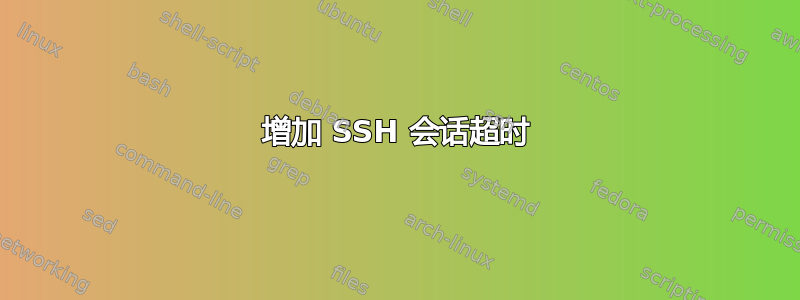 增加 SSH 会话超时