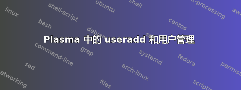 Plasma 中的 useradd 和用户管理