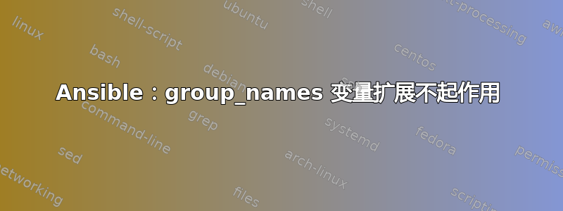 Ansible：group_names 变量扩展不起作用