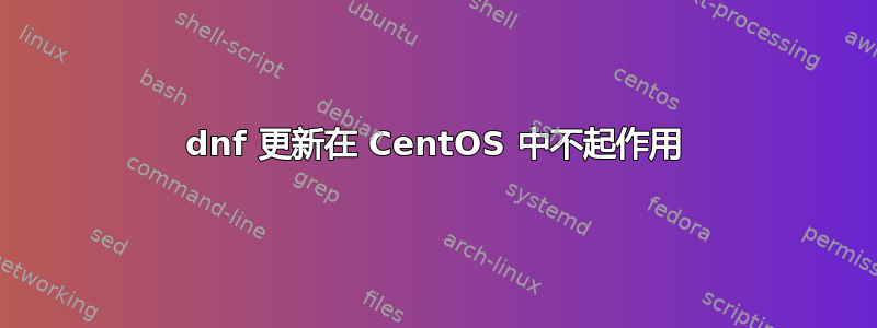 dnf 更新在 CentOS 中不起作用