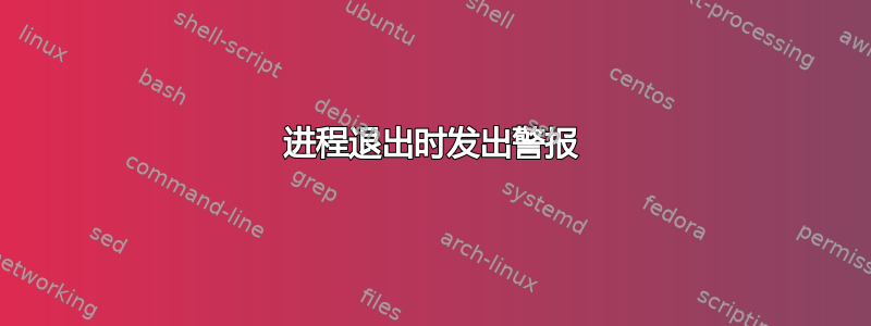 进程退出时发出警报