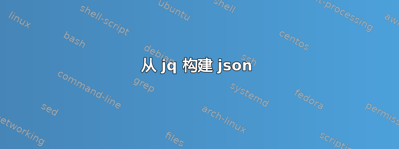 从 jq 构建 json