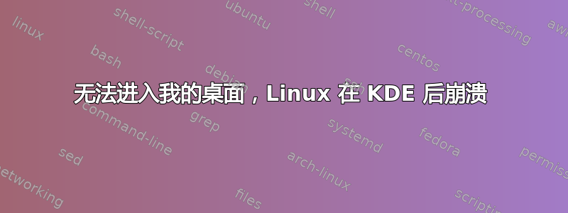 无法进入我的桌面，Linux 在 KDE 后崩溃