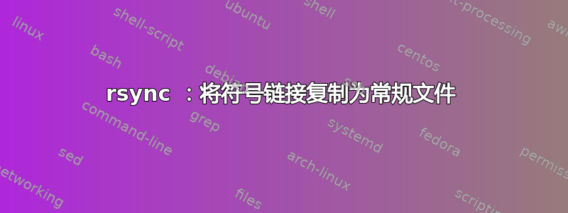 rsync ：将符号链接复制为常规文件