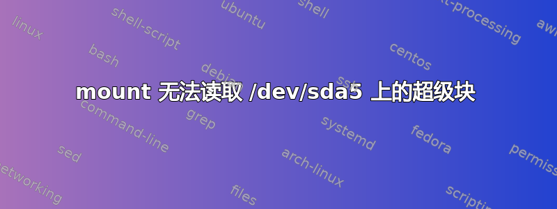 mount 无法读取 /dev/sda5 上的超级块