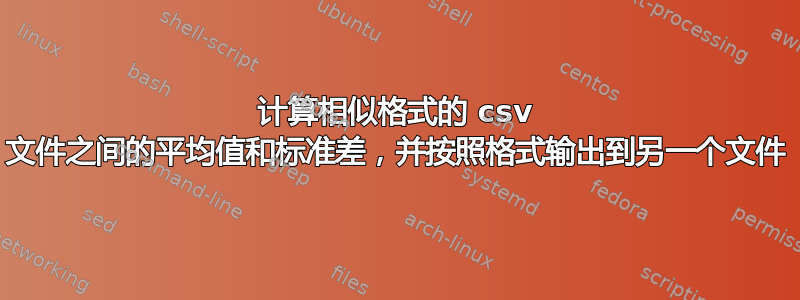 计算相似格式的 csv 文件之间的平均值和标准差，并按照格式输出到另一个文件