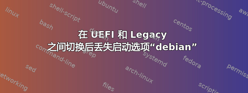 在 UEFI 和 Legacy 之间切换后丢失启动选项“debian”