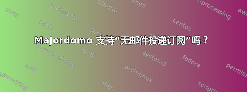 Majordomo 支持“无邮件投递订阅”吗？