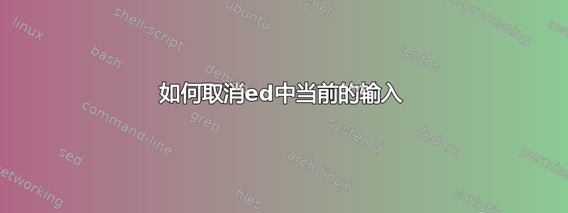 如何取消ed中当前的输入