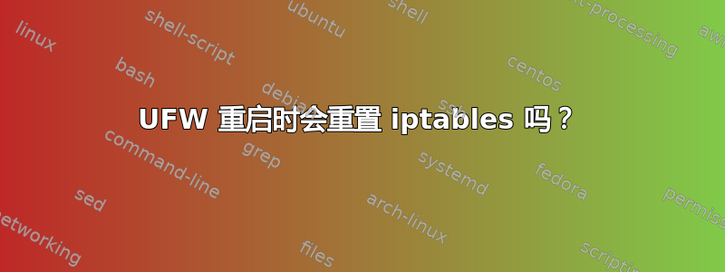 UFW 重启时会重置 iptables 吗？