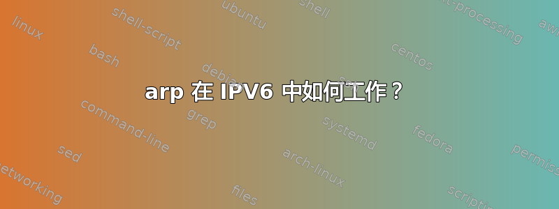 arp 在 IPV6 中如何工作？