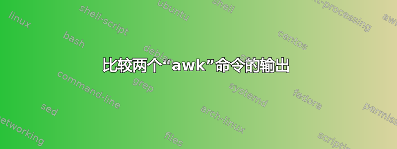 比较两个“awk”命令的输出