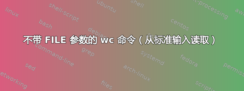 不带 FILE 参数的 wc 命令（从标准输入读取）