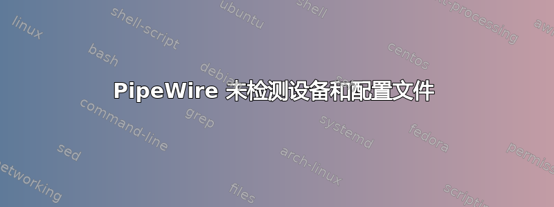 PipeWire 未检测设备和配置文件