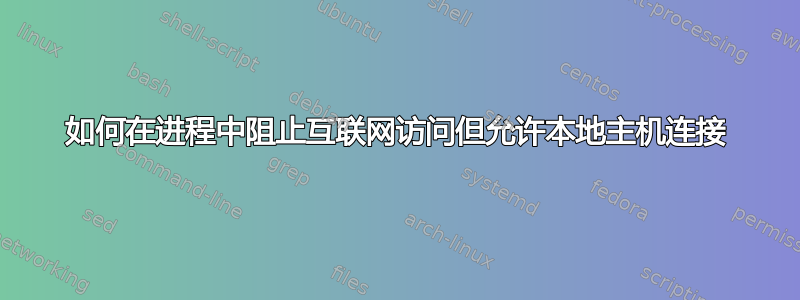 如何在进程中阻止互联网访问但允许本地主机连接