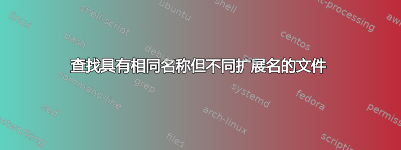 查找具有相同名称但不同扩展名的文件