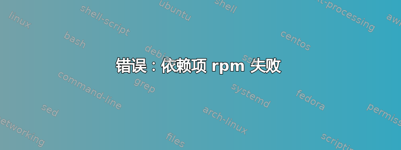 错误：依赖项 rpm 失败