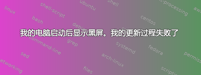 我的电脑启动后显示黑屏。我的更新过程失败了