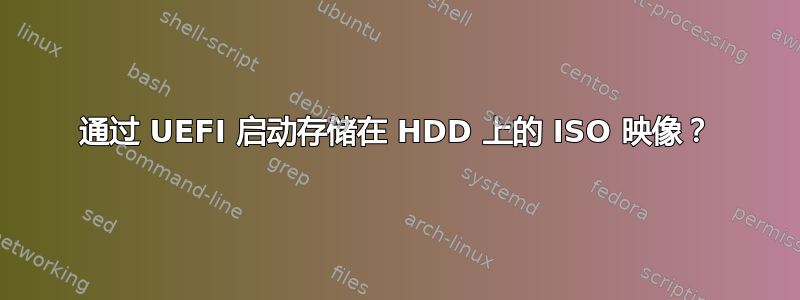 通过 UEFI 启动存储在 HDD 上的 ISO 映像？