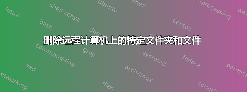 删除远程计算机上的特定文件夹和文件