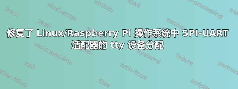 修复了 Linux/Raspberry Pi 操作系统中 SPI-UART 适配器的 tty 设备分配