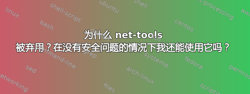 为什么 net-tools 被弃用？在没有安全问题的情况下我还能使用它吗？