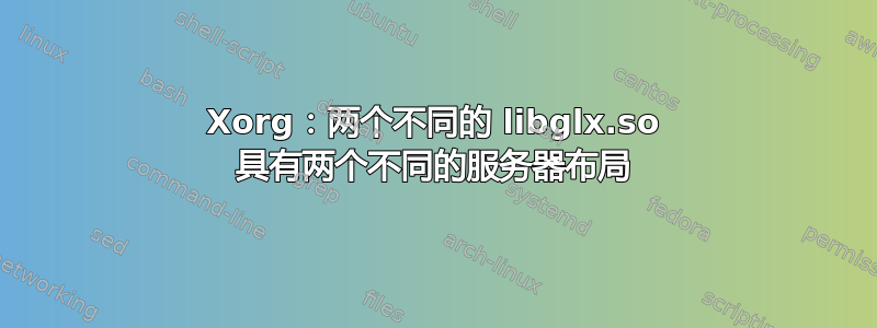 Xorg：两个不同的 libglx.so 具有两个不同的服务器布局