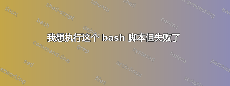 我想执行这个 bash 脚本但失败了