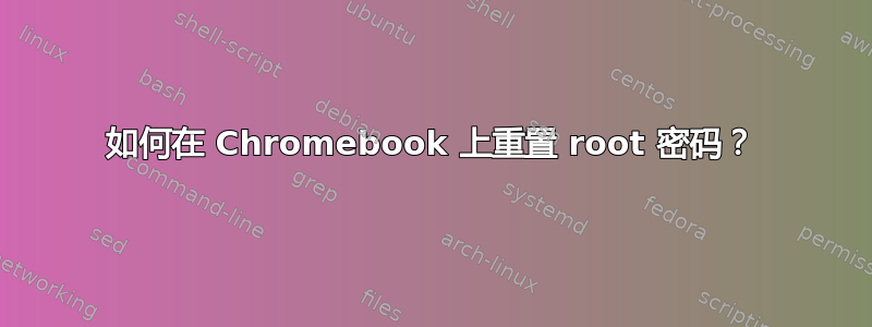 如何在 Chromebook 上重置 root 密码？