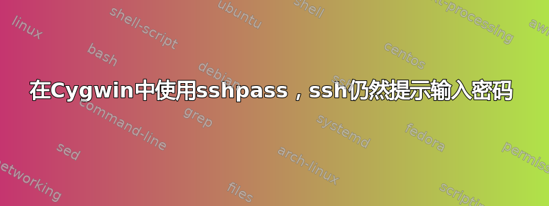 在Cygwin中使用sshpass，ssh仍然提示输入密码