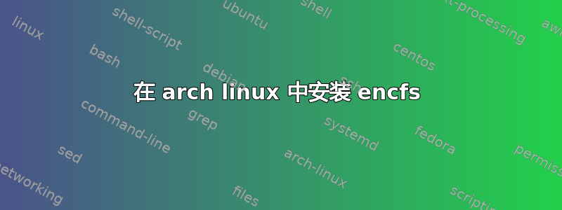 在 arch linux 中安装 encfs