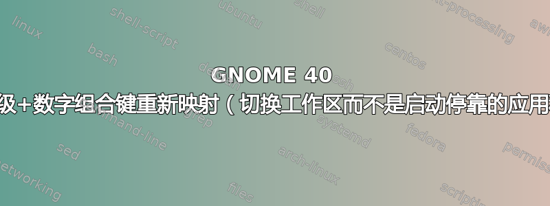 GNOME 40 中的超级+数字组合键重新映射（切换工作区而不是启动停靠的应用程序）