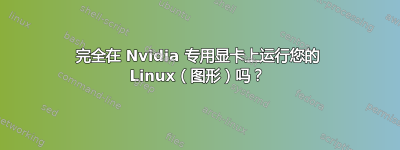 完全在 Nvidia 专用显卡上运行您的 Linux（图形）吗？