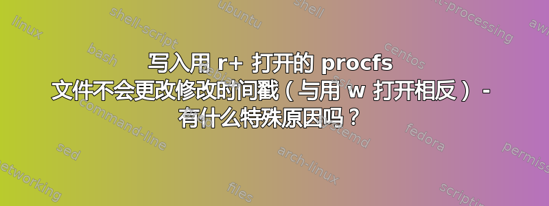 写入用 r+ 打开的 procfs 文件不会更改修改时间戳（与用 w 打开相反） - 有什么特殊原因吗？